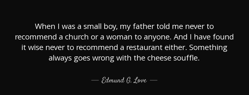 quote when i was a small boy my father told me never to recommend a church or a woman to anyone edmund g love Quotes