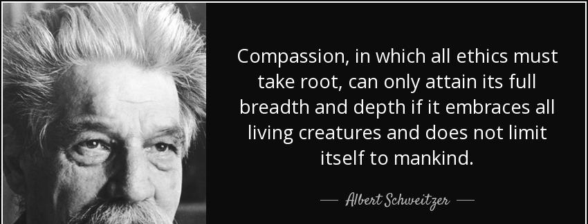 quote compassion in which all ethics must take root can only attain its full breadth and depth albert schweitzer Quotes
