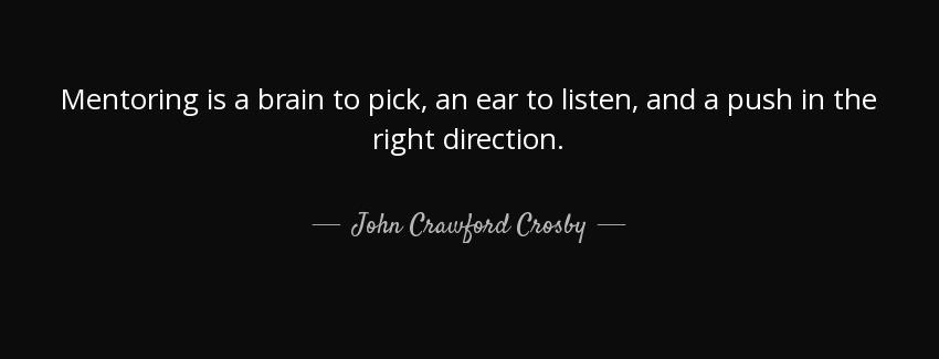 quote mentoring is a brain to pick an ear to listen and a push in the right direction john crawford crosby Quotes