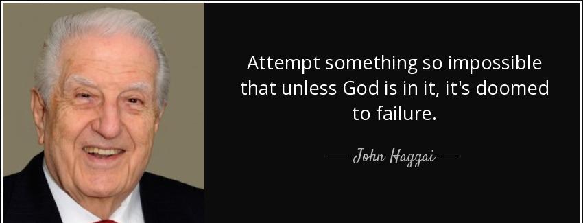 quote attempt something so impossible that unless god is in it it s doomed to failure john haggai Quotes