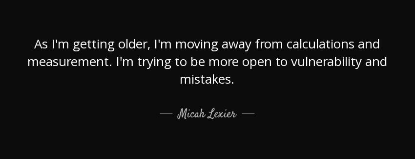 quote as i m getting older i m moving away from calculations and measurement i m trying to micah lexier Quotes