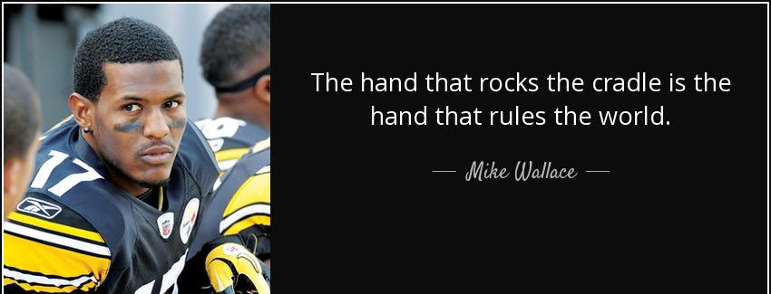 quote the hand that rocks the cradle is the hand that rules the world mike wallace Quotes