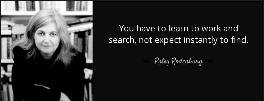 quote you have to learn to work and search not expect instantly to find patsy rodenburg Quotes