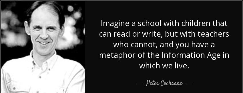 quote imagine a school with children that can read or write but with teachers who cannot and peter cochrane Quotes