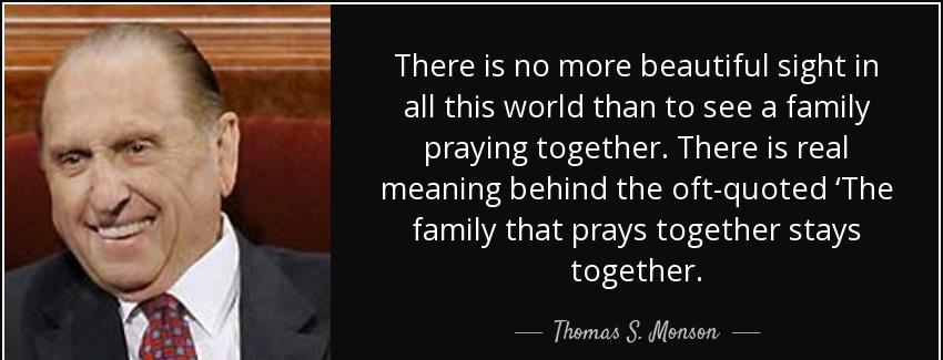 quote there is no more beautiful sight in all this world than to see a family praying together thomas s monson Quotes