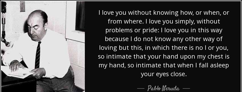 quote i love you without knowing how or when or from where i love you simply without problems pablo neruda Quotes