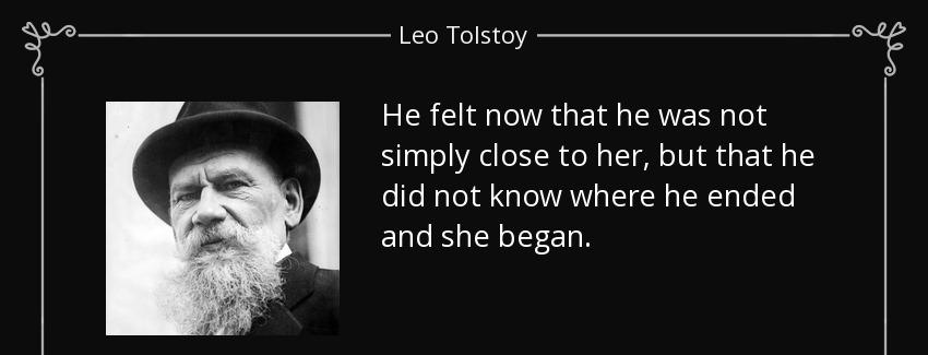 quote he felt now that he was not simply close to her but that he did not know where he ended leo tolstoy Quotes