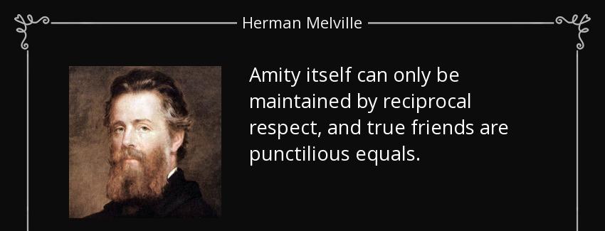 quote amity itself can only be maintained by reciprocal respect and true friends are punctilious herman melville Quotes