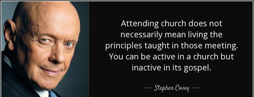 quote attending church does not necessarily mean living the principles taught in those meeting stephen covey Quotes