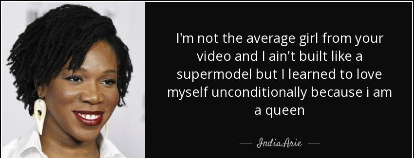 quote i m not the average girl from your video and i ain t built like a supermodel but i learned india arie Quotes