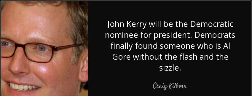quote john kerry will be the democratic nominee for president democrats finally found someone craig kilborn Quotes
