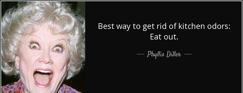 quote best way to get rid of kitchen odors eat out phyllis diller Quotes