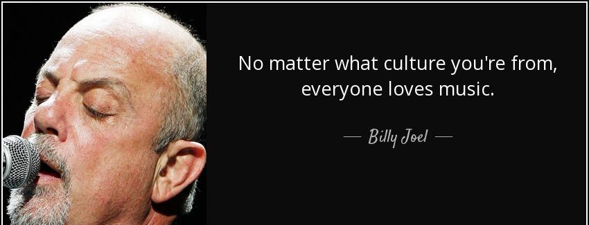 quote no matter what culture you re from everyone loves music billy joel Quotes