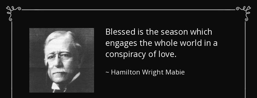 quote blessed is the season which engages the whole world in a conspiracy of love hamilton wright mabie Quotes