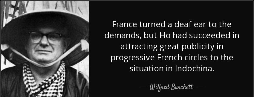 quote france turned a deaf ear to the demands but ho had succeeded in attracting great publicity wilfred burchett Quotes