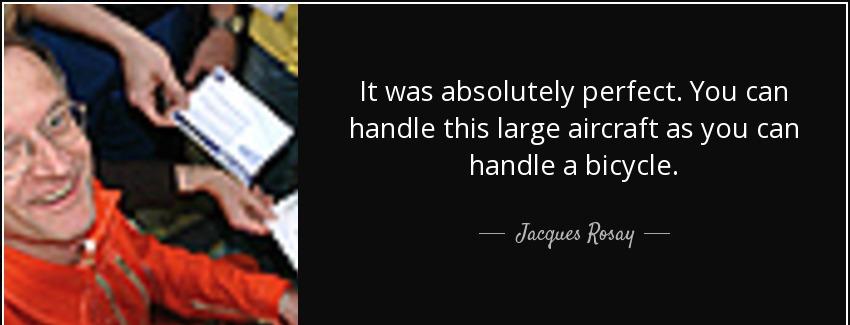 quote it was absolutely perfect you can handle this large aircraft as you can handle a bicycle jacques rosay Quotes