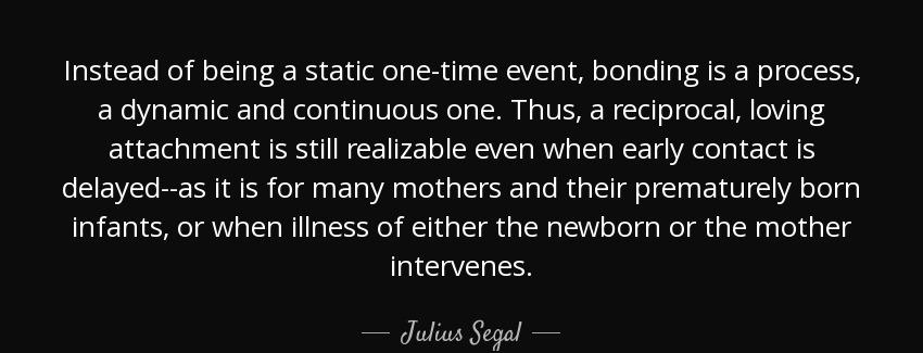 quote instead of being a static one time event bonding is a process a dynamic and continuous julius segal Quotes
