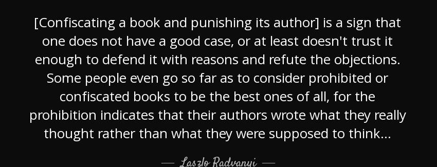 quote confiscating a book and punishing its author is a sign that one does not have a good laszlo radvanyi Quotes