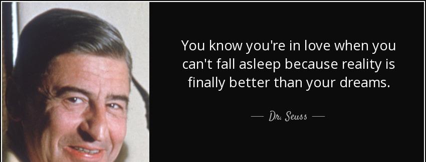 quote you know you re in love when you can t fall asleep because reality is finally better dr seuss Quotes