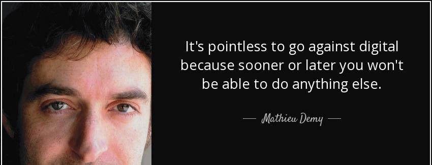 quote it s pointless to go against digital because sooner or later you won t be able to do mathieu demy Quotes