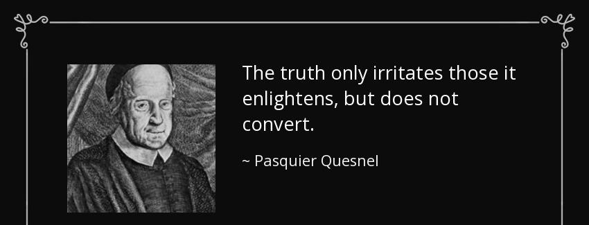 quote the truth only irritates those it enlightens but does not convert pasquier quesnel Quotes