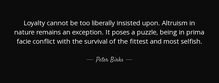 quote loyalty cannot be too liberally insisted upon altruism in nature remains an exception peter birks Quotes