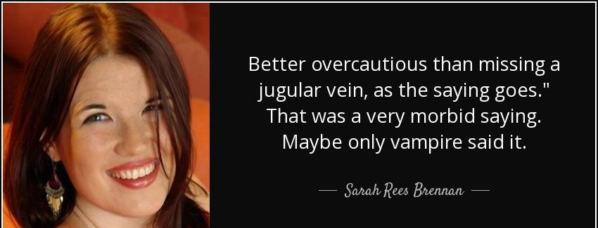quote better overcautious than missing a jugular vein as the saying goes that was a very morbid sarah rees brennan Quotes