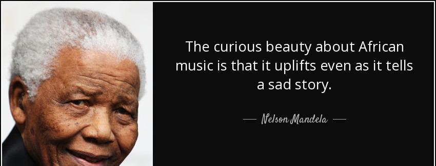 quote the curious beauty about african music is that it uplifts even as it tells a sad story nelson mandela Quotes