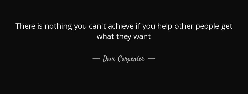 quote there is nothing you can t achieve if you help other people get what they want dave carpenter Quotes