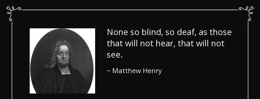 quote none so blind so deaf as those that will not hear that will not see matthew henry Quotes