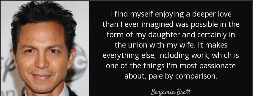 quote i find myself enjoying a deeper love than i ever imagined was possible in the form of benjamin bratt Quotes