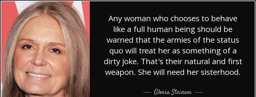 quote any woman who chooses to behave like a full human being should be warned that the armies gloria steinem Quotes