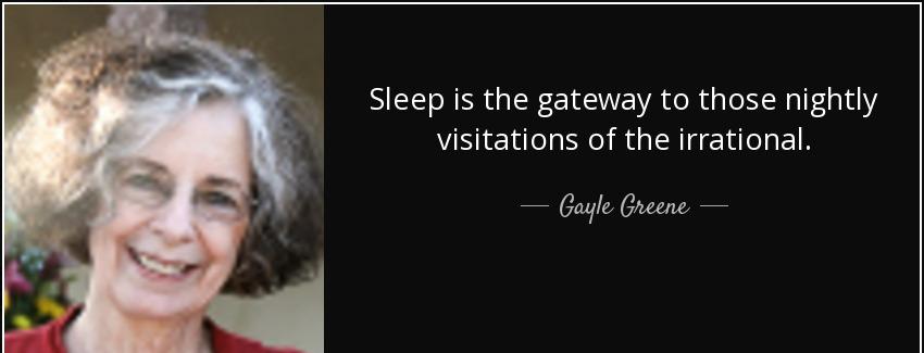 quote sleep is the gateway to those nightly visitations of the irrational gayle greene Quotes