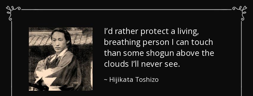 quote i d rather protect a living breathing person i can touch than some shogun above the hijikata toshizo Quotes