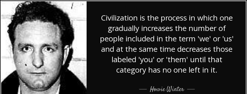 quote civilization is the process in which one gradually increases the number of people included howie winter Quotes