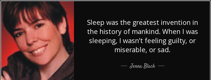 quote sleep was the greatest invention in the history of mankind when i was sleeping i wasn jenna black Quotes