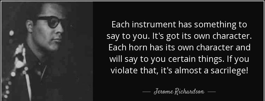 quote each instrument has something to say to you it s got its own character each horn has jerome richardson Quotes