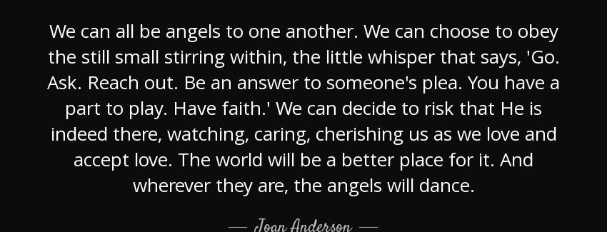 quote we can all be angels to one another we can choose to obey the still small stirring within joan anderson Quotes