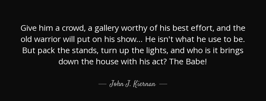 quote give him a crowd a gallery worthy of his best effort and the old warrior will put on john j kiernan Quotes