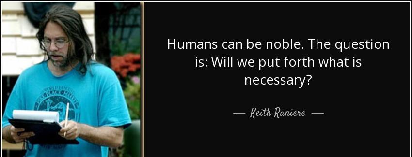 quote humans can be noble the question is will we put forth what is necessary keith raniere Quotes