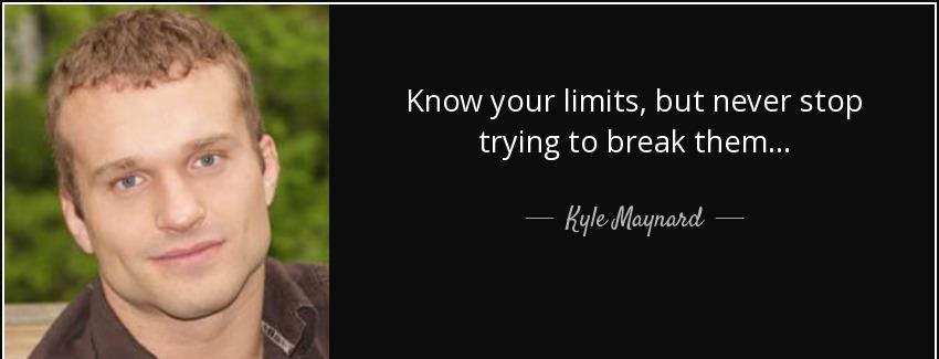 quote know your limits but never stop trying to break them kyle maynard Quotes