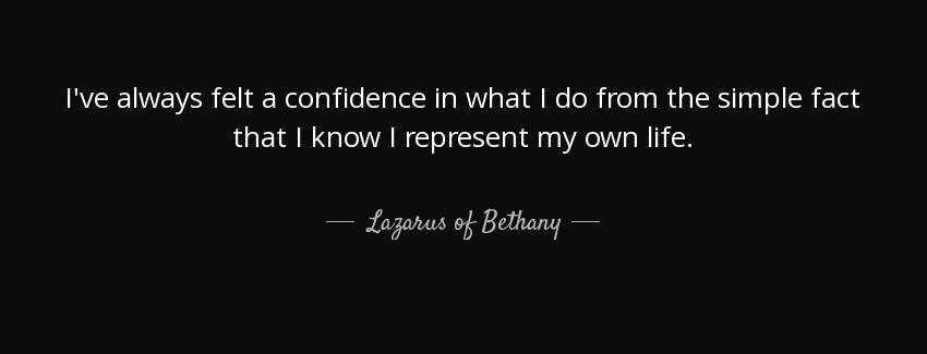 quote i ve always felt a confidence in what i do from the simple fact that i know i represent lazarus of bethany Quotes