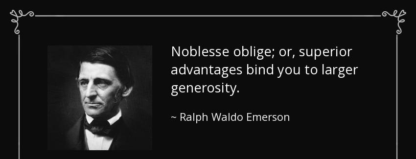 quote noblesse oblige or superior advantages bind you to larger generosity ralph waldo emerson Quotes