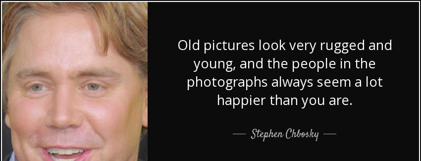 quote old pictures look very rugged and young and the people in the photographs always seem stephen chbosky Quotes