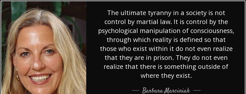quote the ultimate tyranny in a society is not control by martial law it is control by the barbara marciniak Quotes