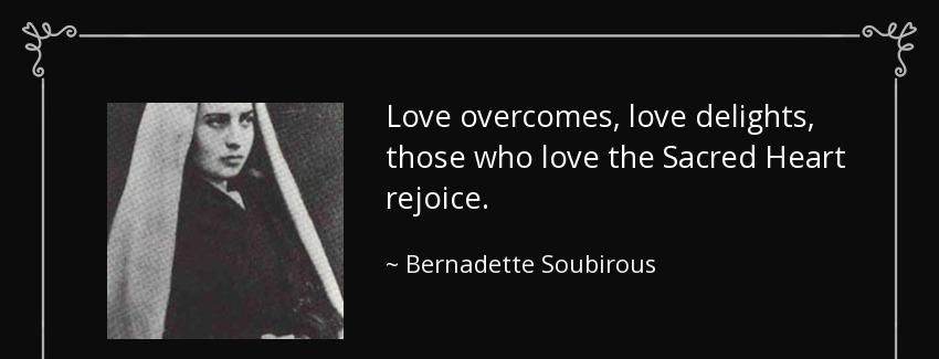 quote love overcomes love delights those who love the sacred heart rejoice bernadette soubirous Quotes