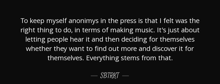 quote to keep myself anonimys in the press is that i felt was the right thing to do in terms sbtrkt Quotes