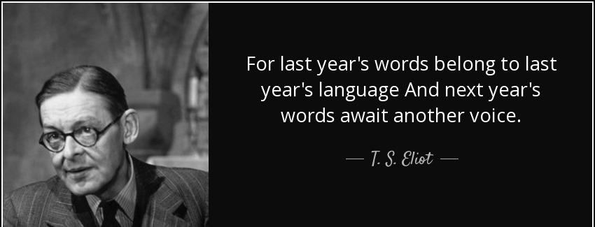 quote for last year s words belong to last year s language and next year s words await another t s eliot Quotes