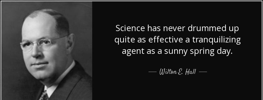 quote science has never drummed up quite as effective a tranquilizing agent as a sunny spring wilton e hall Quotes