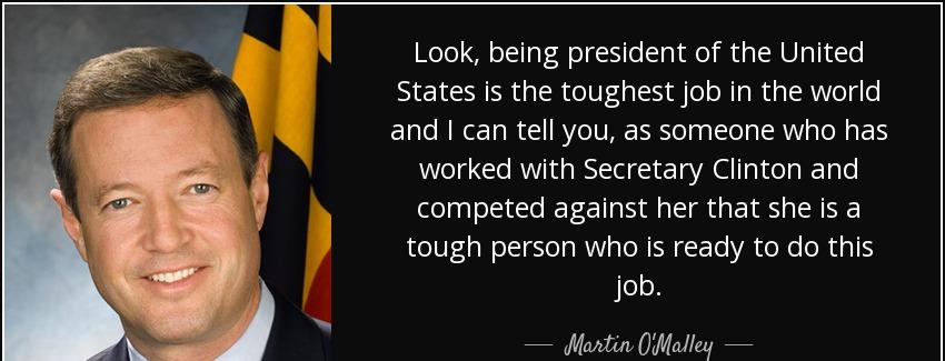 quote look being president of the united states is the toughest job in the world and i can martin o malley Quotes